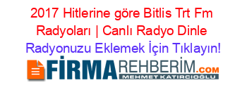2017+Hitlerine+göre+Bitlis+Trt+Fm+Radyoları+|+Canlı+Radyo+Dinle Radyonuzu+Eklemek+İçin+Tıklayın!
